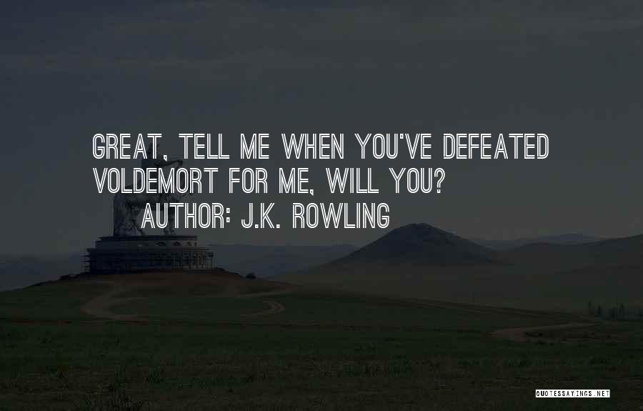 J.K. Rowling Quotes: Great, Tell Me When You've Defeated Voldemort For Me, Will You?