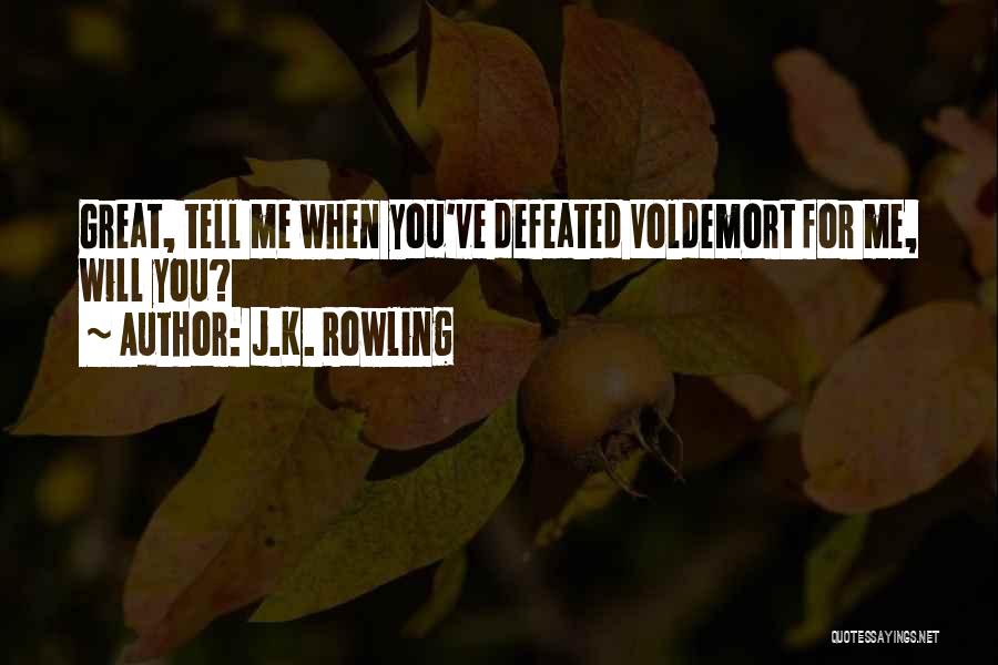 J.K. Rowling Quotes: Great, Tell Me When You've Defeated Voldemort For Me, Will You?