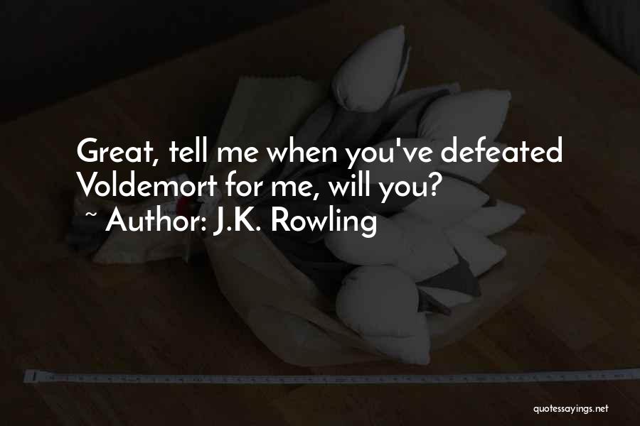 J.K. Rowling Quotes: Great, Tell Me When You've Defeated Voldemort For Me, Will You?