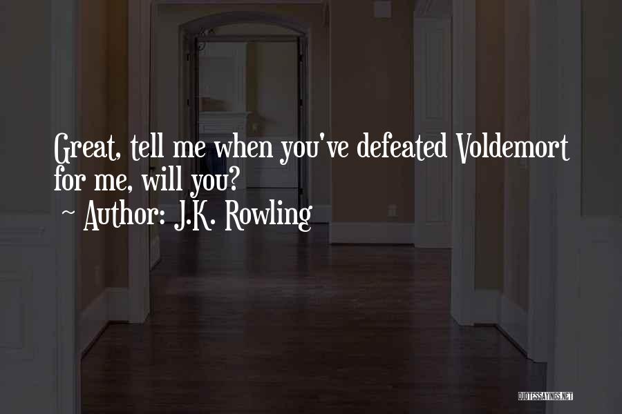 J.K. Rowling Quotes: Great, Tell Me When You've Defeated Voldemort For Me, Will You?