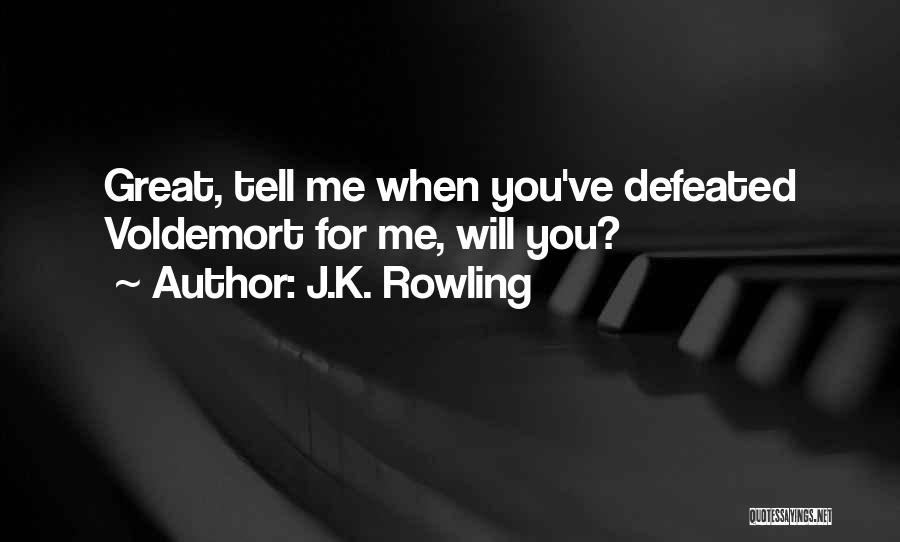 J.K. Rowling Quotes: Great, Tell Me When You've Defeated Voldemort For Me, Will You?