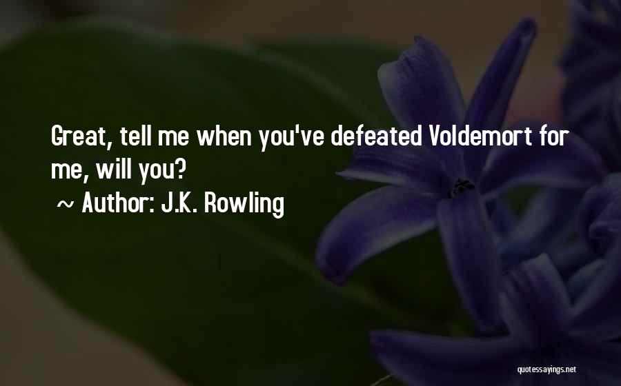 J.K. Rowling Quotes: Great, Tell Me When You've Defeated Voldemort For Me, Will You?