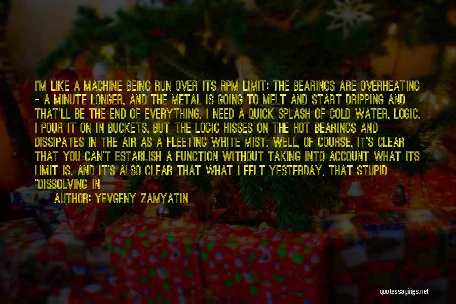 Yevgeny Zamyatin Quotes: I'm Like A Machine Being Run Over Its Rpm Limit: The Bearings Are Overheating - A Minute Longer, And The