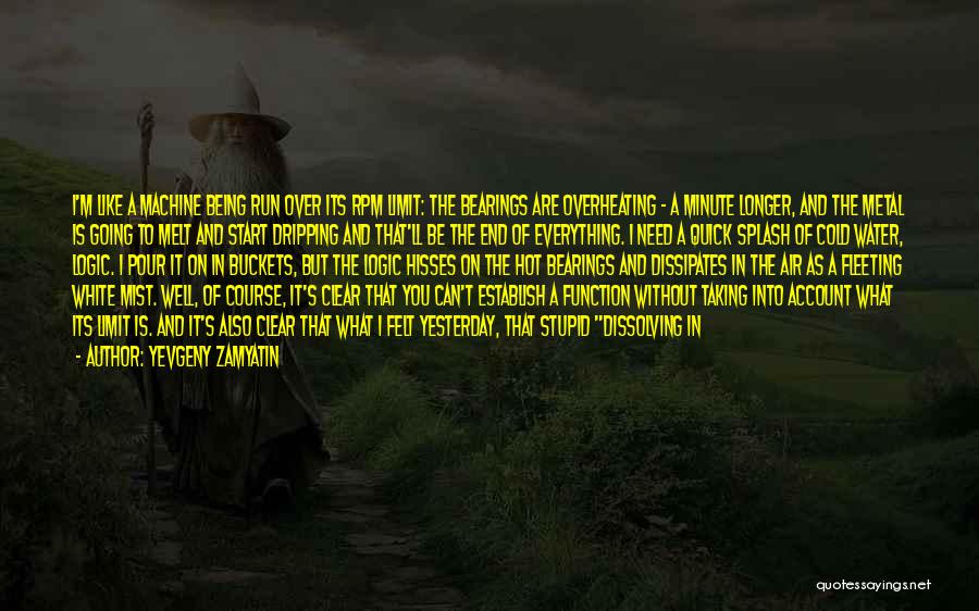 Yevgeny Zamyatin Quotes: I'm Like A Machine Being Run Over Its Rpm Limit: The Bearings Are Overheating - A Minute Longer, And The