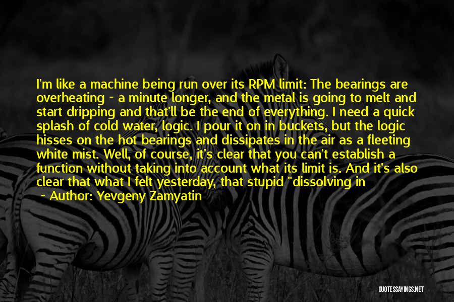 Yevgeny Zamyatin Quotes: I'm Like A Machine Being Run Over Its Rpm Limit: The Bearings Are Overheating - A Minute Longer, And The