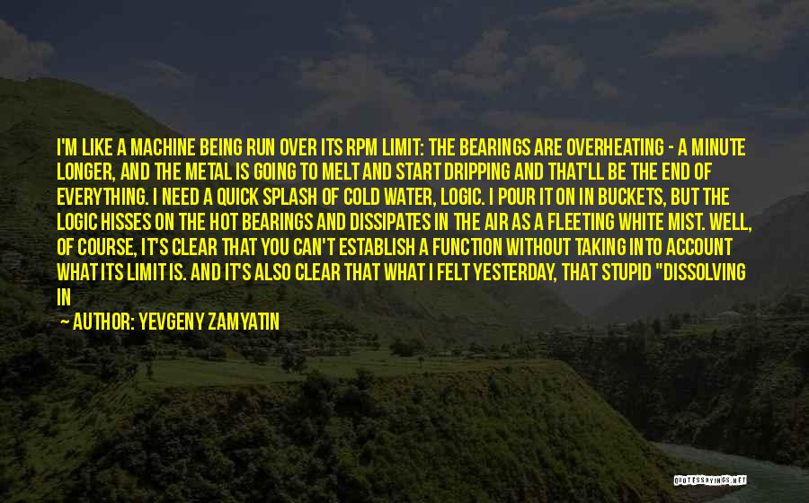 Yevgeny Zamyatin Quotes: I'm Like A Machine Being Run Over Its Rpm Limit: The Bearings Are Overheating - A Minute Longer, And The