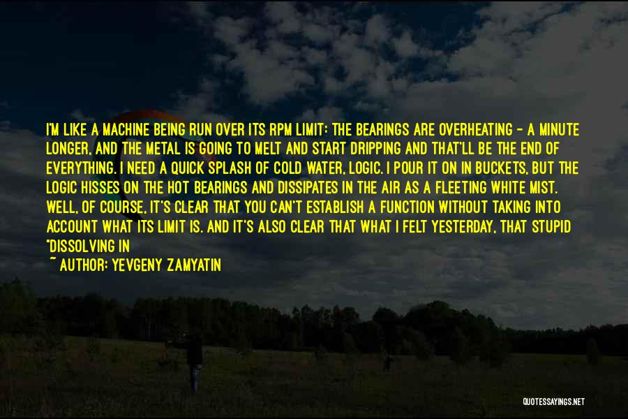 Yevgeny Zamyatin Quotes: I'm Like A Machine Being Run Over Its Rpm Limit: The Bearings Are Overheating - A Minute Longer, And The