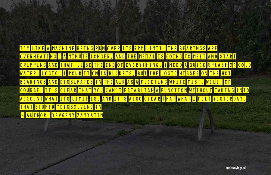 Yevgeny Zamyatin Quotes: I'm Like A Machine Being Run Over Its Rpm Limit: The Bearings Are Overheating - A Minute Longer, And The