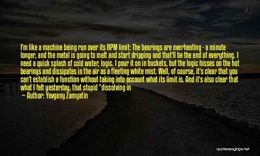 Yevgeny Zamyatin Quotes: I'm Like A Machine Being Run Over Its Rpm Limit: The Bearings Are Overheating - A Minute Longer, And The