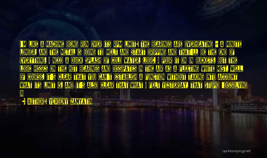 Yevgeny Zamyatin Quotes: I'm Like A Machine Being Run Over Its Rpm Limit: The Bearings Are Overheating - A Minute Longer, And The