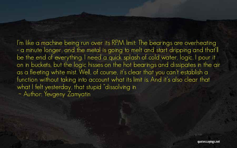 Yevgeny Zamyatin Quotes: I'm Like A Machine Being Run Over Its Rpm Limit: The Bearings Are Overheating - A Minute Longer, And The