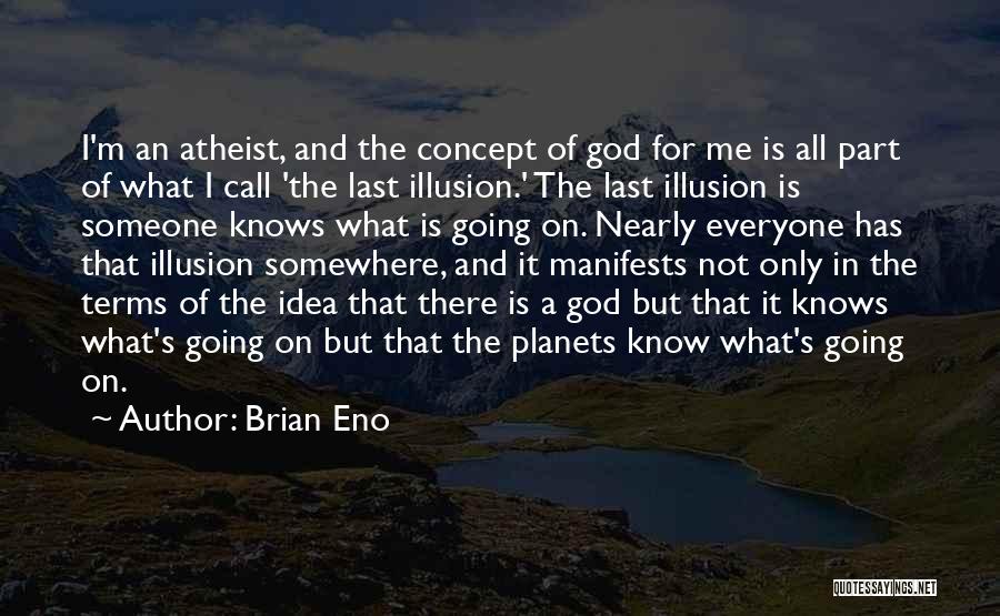 Brian Eno Quotes: I'm An Atheist, And The Concept Of God For Me Is All Part Of What I Call 'the Last Illusion.'