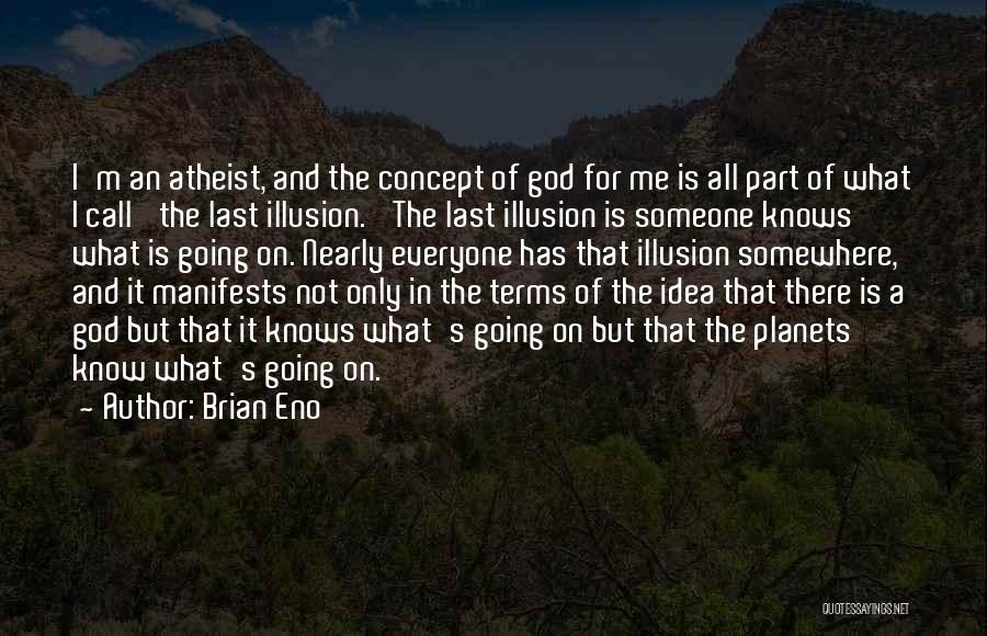 Brian Eno Quotes: I'm An Atheist, And The Concept Of God For Me Is All Part Of What I Call 'the Last Illusion.'