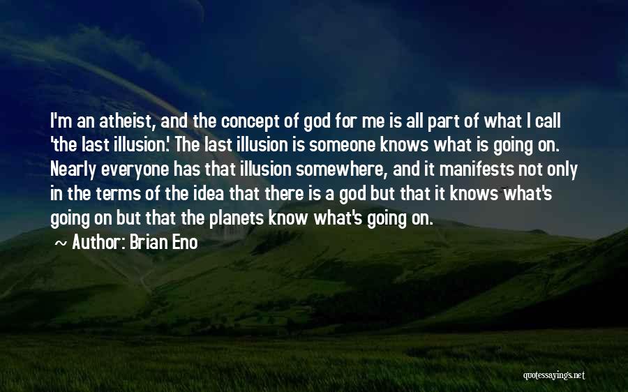 Brian Eno Quotes: I'm An Atheist, And The Concept Of God For Me Is All Part Of What I Call 'the Last Illusion.'