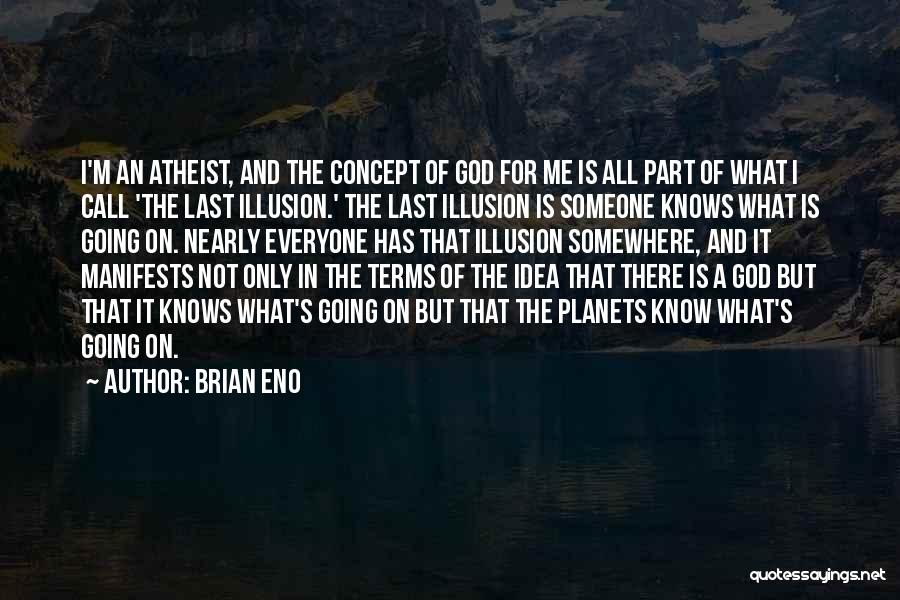 Brian Eno Quotes: I'm An Atheist, And The Concept Of God For Me Is All Part Of What I Call 'the Last Illusion.'