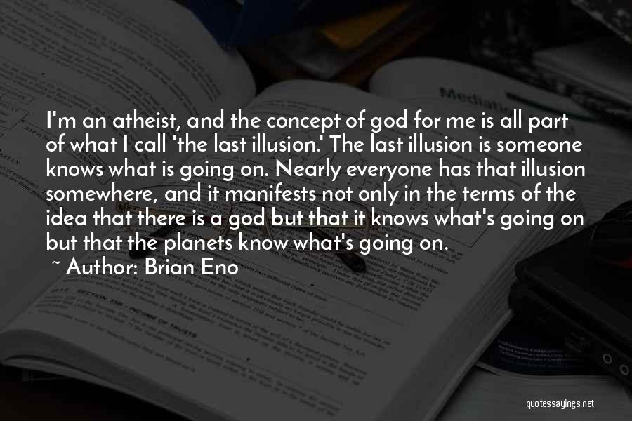 Brian Eno Quotes: I'm An Atheist, And The Concept Of God For Me Is All Part Of What I Call 'the Last Illusion.'