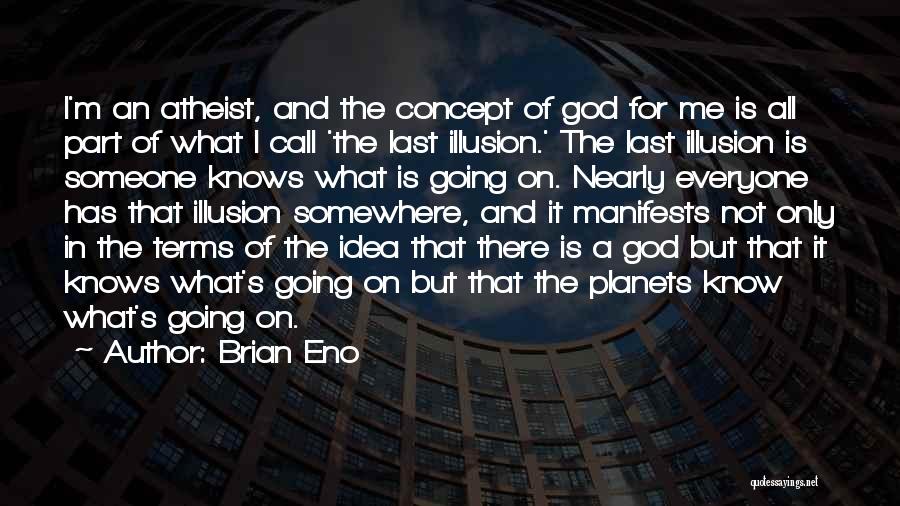 Brian Eno Quotes: I'm An Atheist, And The Concept Of God For Me Is All Part Of What I Call 'the Last Illusion.'