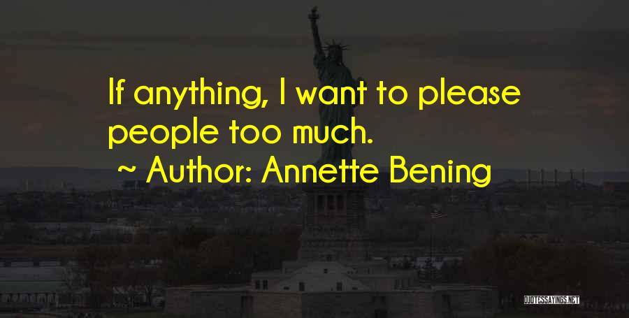 Annette Bening Quotes: If Anything, I Want To Please People Too Much.