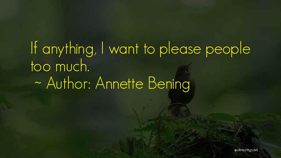 Annette Bening Quotes: If Anything, I Want To Please People Too Much.