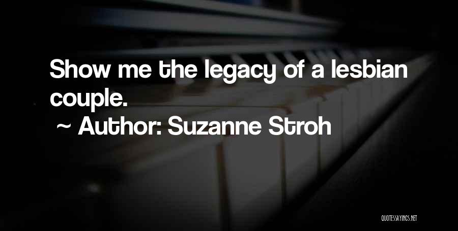 Suzanne Stroh Quotes: Show Me The Legacy Of A Lesbian Couple.