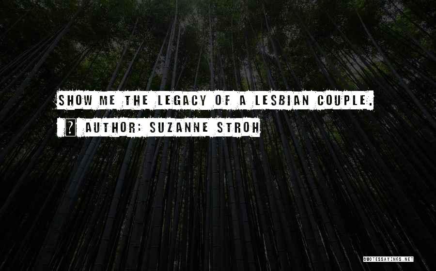 Suzanne Stroh Quotes: Show Me The Legacy Of A Lesbian Couple.