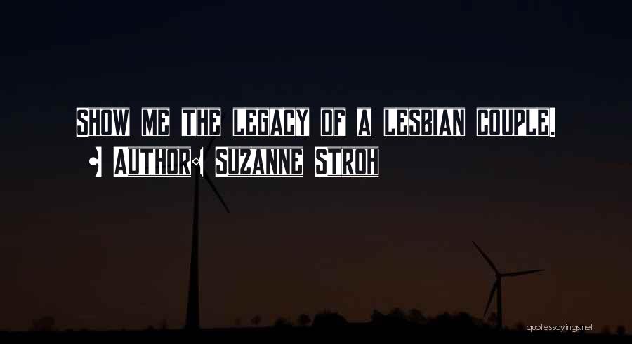 Suzanne Stroh Quotes: Show Me The Legacy Of A Lesbian Couple.