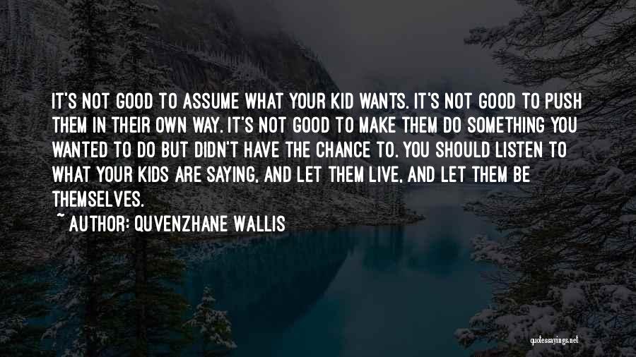 Quvenzhane Wallis Quotes: It's Not Good To Assume What Your Kid Wants. It's Not Good To Push Them In Their Own Way. It's