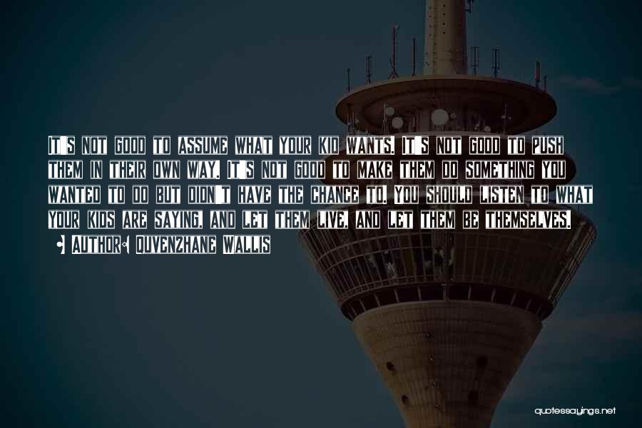 Quvenzhane Wallis Quotes: It's Not Good To Assume What Your Kid Wants. It's Not Good To Push Them In Their Own Way. It's