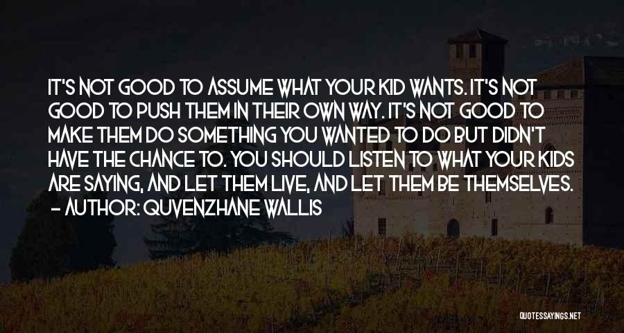 Quvenzhane Wallis Quotes: It's Not Good To Assume What Your Kid Wants. It's Not Good To Push Them In Their Own Way. It's