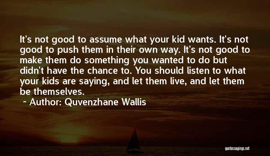 Quvenzhane Wallis Quotes: It's Not Good To Assume What Your Kid Wants. It's Not Good To Push Them In Their Own Way. It's