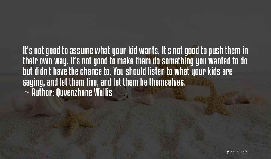 Quvenzhane Wallis Quotes: It's Not Good To Assume What Your Kid Wants. It's Not Good To Push Them In Their Own Way. It's