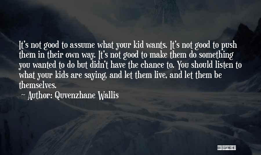 Quvenzhane Wallis Quotes: It's Not Good To Assume What Your Kid Wants. It's Not Good To Push Them In Their Own Way. It's