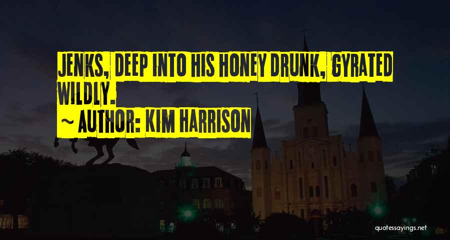 Kim Harrison Quotes: Jenks, Deep Into His Honey Drunk, Gyrated Wildly.