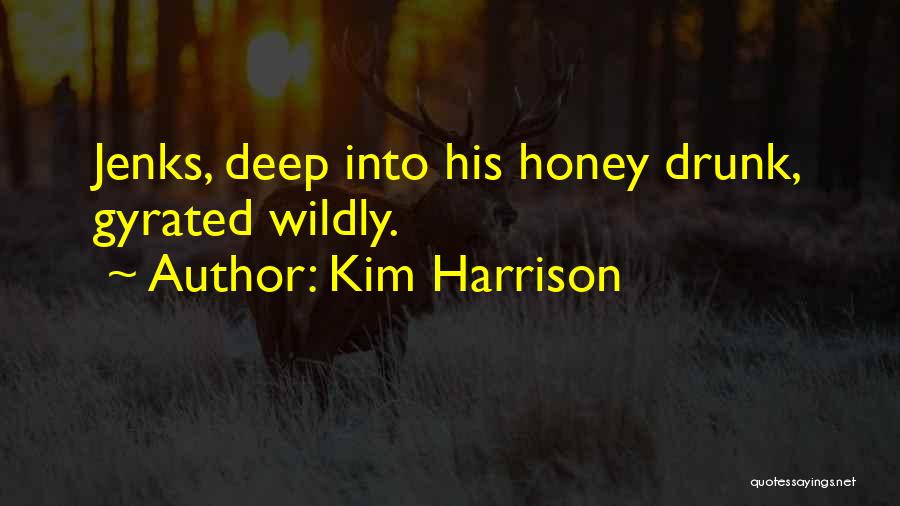 Kim Harrison Quotes: Jenks, Deep Into His Honey Drunk, Gyrated Wildly.
