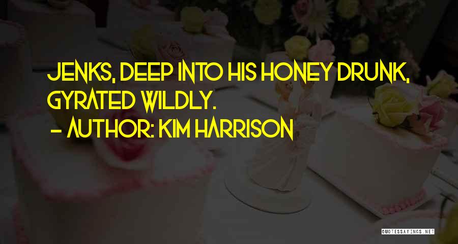 Kim Harrison Quotes: Jenks, Deep Into His Honey Drunk, Gyrated Wildly.