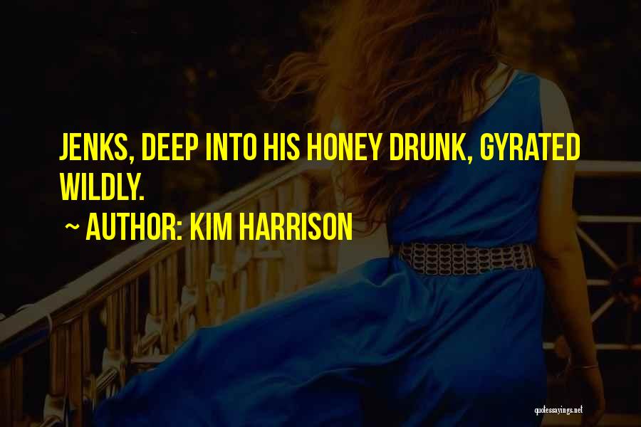 Kim Harrison Quotes: Jenks, Deep Into His Honey Drunk, Gyrated Wildly.