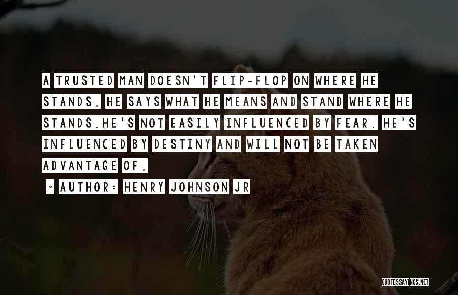 Henry Johnson Jr Quotes: A Trusted Man Doesn't Flip-flop On Where He Stands. He Says What He Means And Stand Where He Stands.he's Not