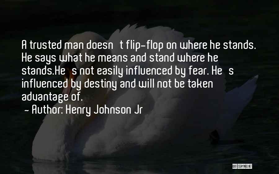 Henry Johnson Jr Quotes: A Trusted Man Doesn't Flip-flop On Where He Stands. He Says What He Means And Stand Where He Stands.he's Not