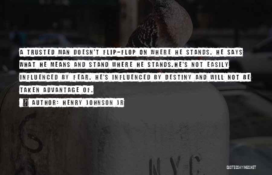 Henry Johnson Jr Quotes: A Trusted Man Doesn't Flip-flop On Where He Stands. He Says What He Means And Stand Where He Stands.he's Not