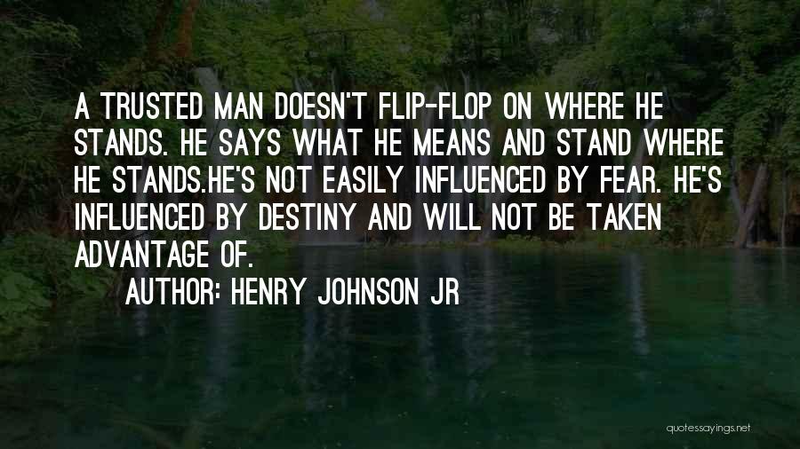 Henry Johnson Jr Quotes: A Trusted Man Doesn't Flip-flop On Where He Stands. He Says What He Means And Stand Where He Stands.he's Not