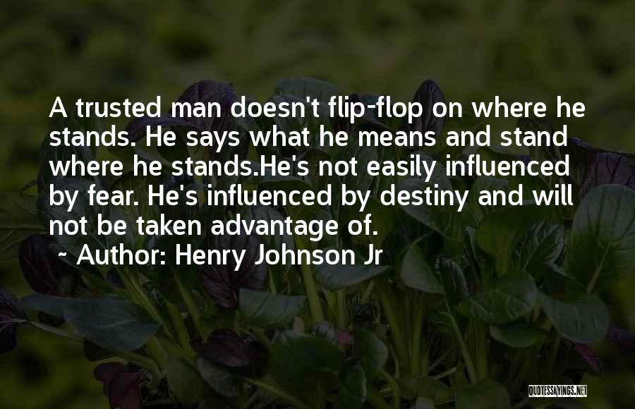 Henry Johnson Jr Quotes: A Trusted Man Doesn't Flip-flop On Where He Stands. He Says What He Means And Stand Where He Stands.he's Not