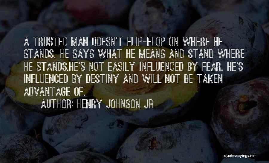 Henry Johnson Jr Quotes: A Trusted Man Doesn't Flip-flop On Where He Stands. He Says What He Means And Stand Where He Stands.he's Not