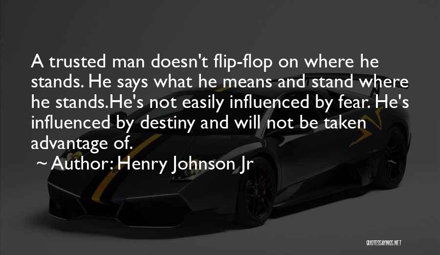 Henry Johnson Jr Quotes: A Trusted Man Doesn't Flip-flop On Where He Stands. He Says What He Means And Stand Where He Stands.he's Not