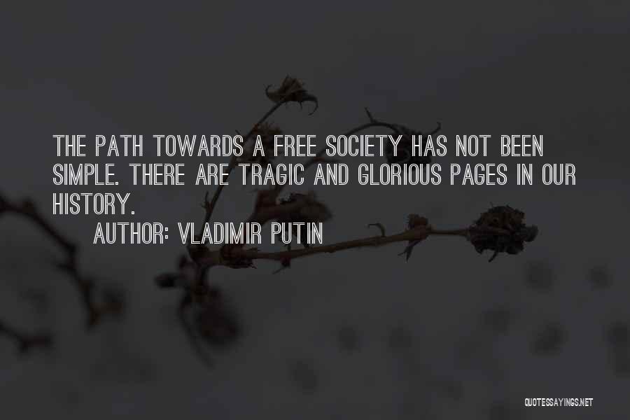 Vladimir Putin Quotes: The Path Towards A Free Society Has Not Been Simple. There Are Tragic And Glorious Pages In Our History.