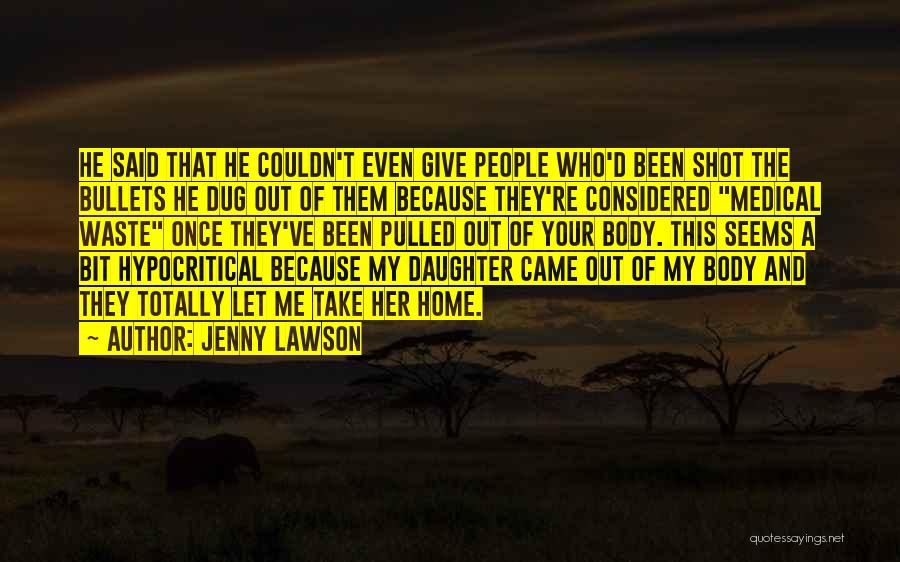 Jenny Lawson Quotes: He Said That He Couldn't Even Give People Who'd Been Shot The Bullets He Dug Out Of Them Because They're