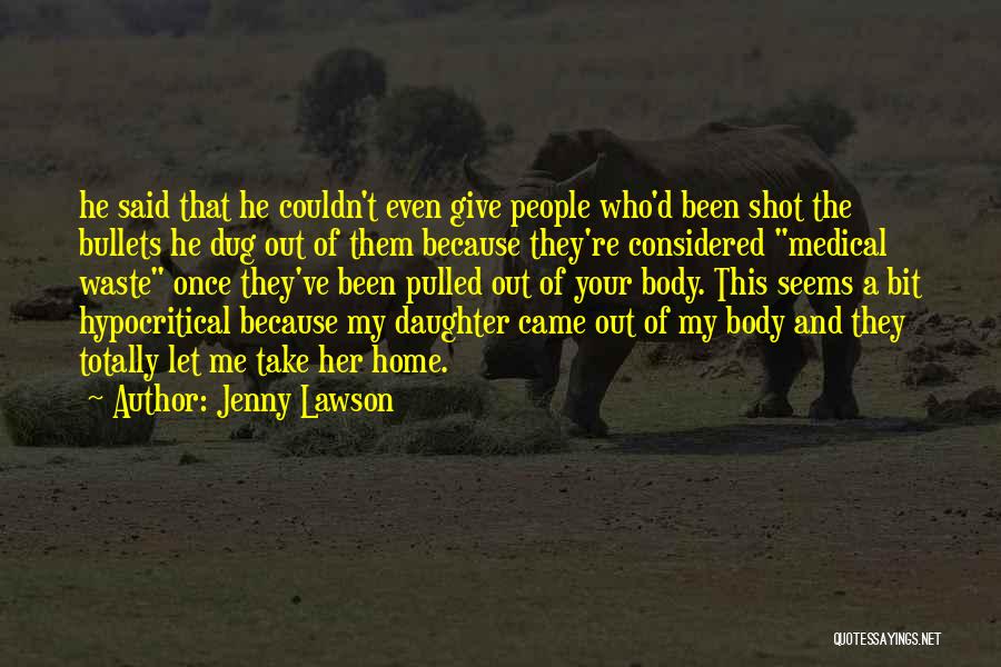 Jenny Lawson Quotes: He Said That He Couldn't Even Give People Who'd Been Shot The Bullets He Dug Out Of Them Because They're