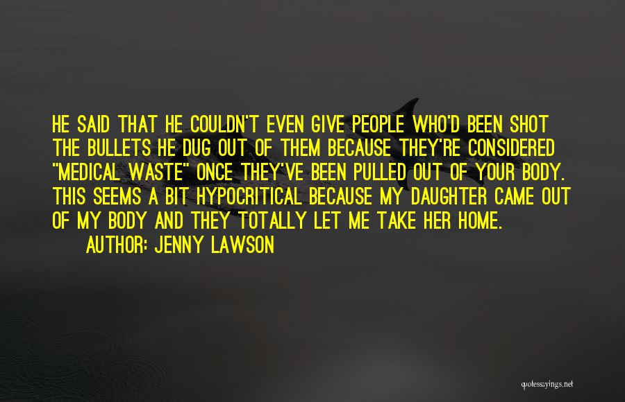 Jenny Lawson Quotes: He Said That He Couldn't Even Give People Who'd Been Shot The Bullets He Dug Out Of Them Because They're