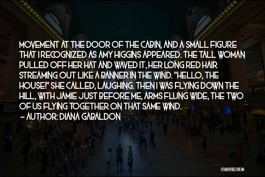 Diana Gabaldon Quotes: Movement At The Door Of The Cabin, And A Small Figure That I Recognized As Amy Higgins Appeared. The Tall