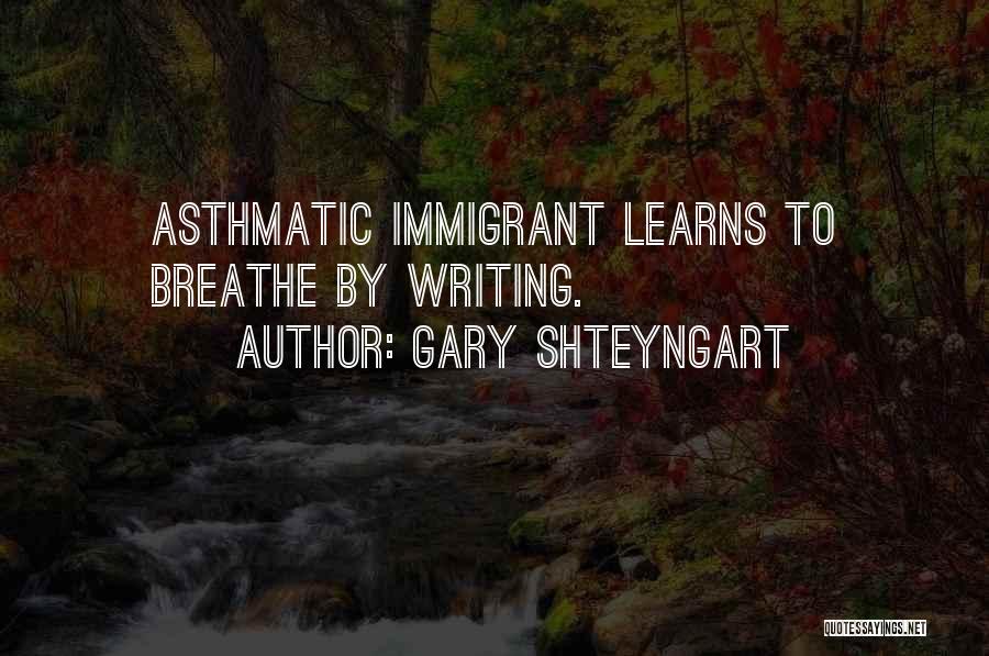 Gary Shteyngart Quotes: Asthmatic Immigrant Learns To Breathe By Writing.