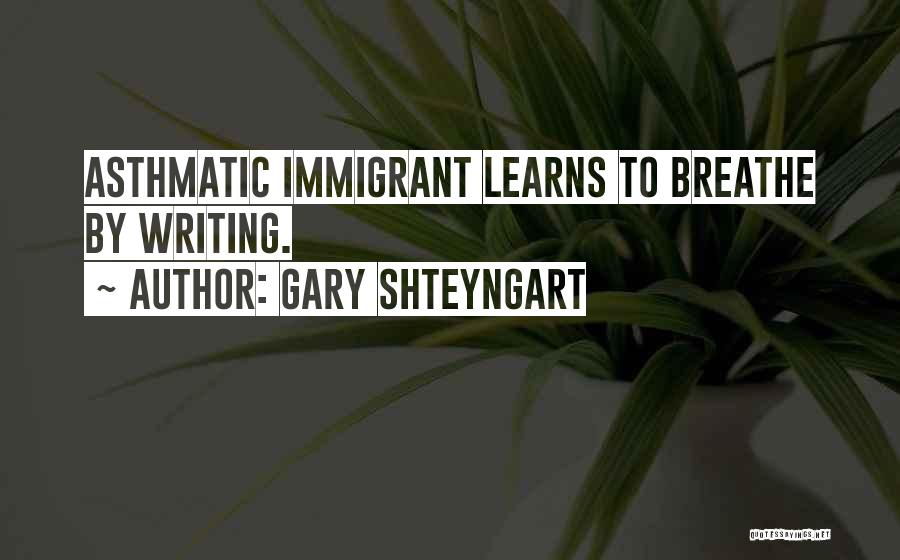 Gary Shteyngart Quotes: Asthmatic Immigrant Learns To Breathe By Writing.